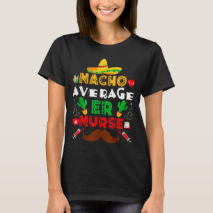 Nacho Average Er Nurse Funny Mexican Fiesta T-Shirt