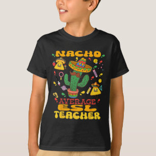 Nacho Average Esl Teacher Cinco De Mayo Mexican Fi T-Shirt