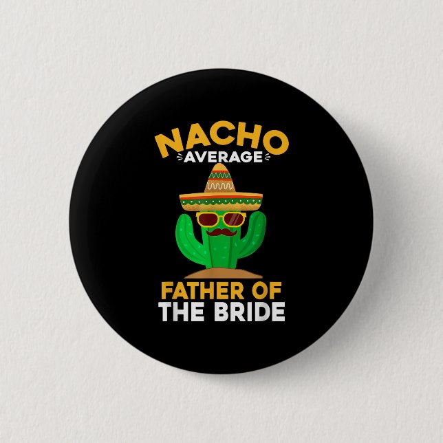 Nacho Average Father Of The Bride Mexican Cinco De 2 Inch Round Button (Front)