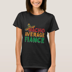 Nacho Average Fiance Engagement Party Groom Bride T-Shirt