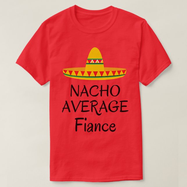 Nacho average Fiance  Funny Wedding engaged bride  T-Shirt (Design Front)