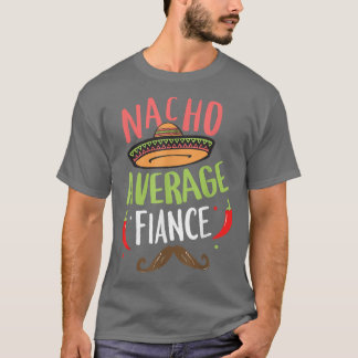 Nacho Average Fiance Meican Moustache Cinco de May T-Shirt