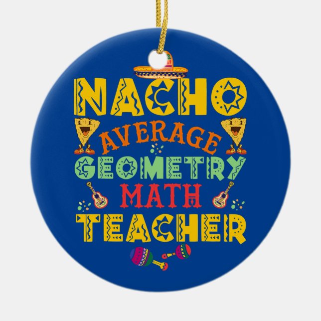Nacho average Foodies Tacos geometry math teacher Ceramic Ornament (Front)