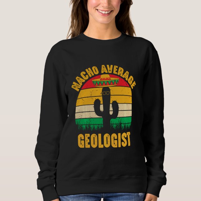 Nacho Average Geologist Men Cinco De Mayo Funny Ge Sweatshirt (Front)