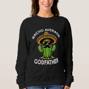 Nacho Average Godfather Uncle Godfather Funny Sar Sweatshirt