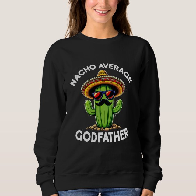 Nacho Average Godfather  Uncle Godfather Funny Sar Sweatshirt (Front)