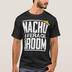 Nacho Average Groom, Bachelor Party T-Shirt