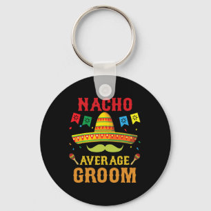 Nacho Average Groom Cinco De Mayo Matching Family Keychain