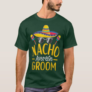 Nacho Average Groom Humour Hilarious Groom Saying  T-Shirt