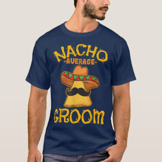 Nacho Average Groom Meican Dish Husband Cinco De M T-Shirt