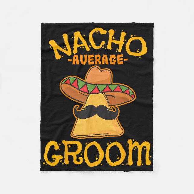 Nacho Average Groom Mexican Dish Husband Cinco De  Fleece Blanket (Front)