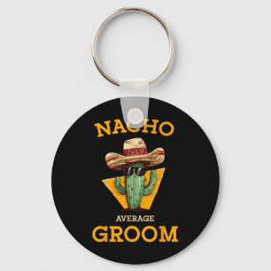 Nacho Average Groom Wedding Fun Future Husband Cin Keychain