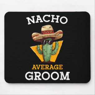 Nacho Average Groom Wedding Fun Future Husband Cin Mouse Pad