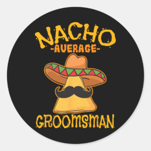 Nacho Average Groomsman Best Man Wedding Cinco De Classic Round Sticker