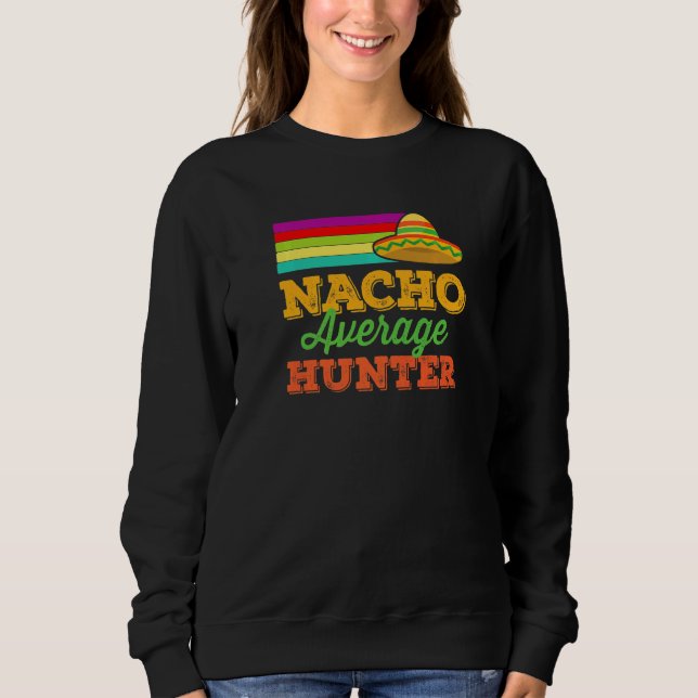 Nacho Average Hunter Cinco De Mayo Hunting Sombrer Sweatshirt (Front)