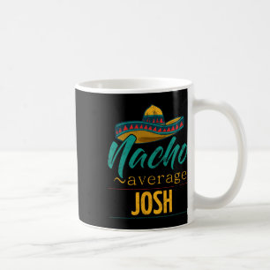 Nacho Average Josh Gift Funny Cinco De Mayo Sombre Coffee Mug
