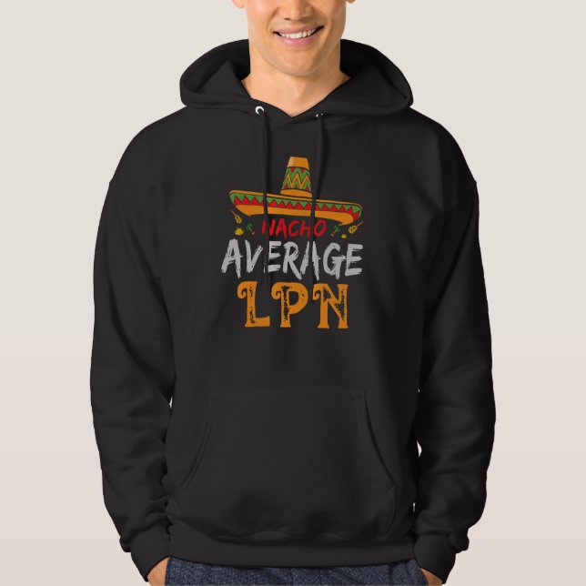 Nacho Average Lpn Licensed Practical Nurse Cinco D Hoodie (Front)