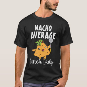 Nacho Average Lunch Lady Cafeteria Worker Lady Coo T-Shirt