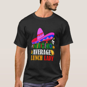 Nacho Average Lunch Lady Cinco De Mayo Fiesta Mex T-Shirt