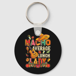 Nacho Average Lunch Lady Cinco De Mayo Fiesta Mexi Keychain