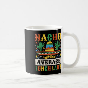 Nacho Average Lunch Lady Cinco De Mayo Mexican  Coffee Mug