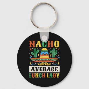 Nacho Average Lunch Lady Cinco De Mayo Mexican Keychain