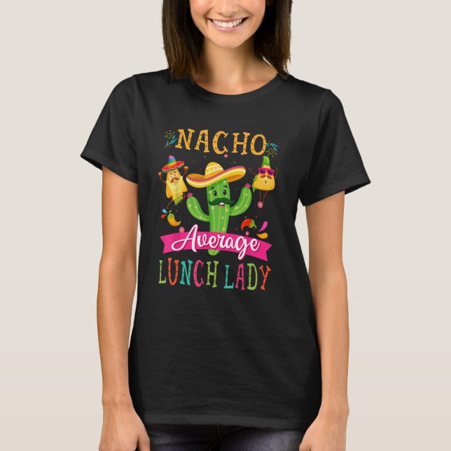 Nacho Average Lunch Lady  Mexican Cactus Cinco De  T-Shirt (Front)