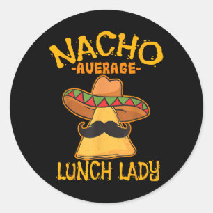 Nacho Average Lunch Lady Mexican Cook Cinco De May Classic Round Sticker