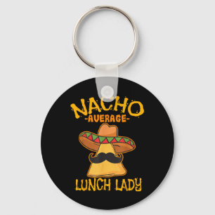 Nacho Average Lunch Lady Mexican Cook Cinco De May Keychain
