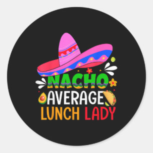 Nacho Average Lunch Lady Shirt Cinco De Mayo Fiest Classic Round Sticker
