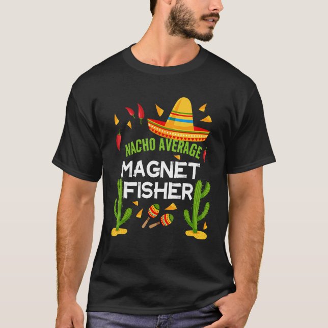 Nacho Average Magnet Fisher Cinco De Mayo T-Shirt (Front)