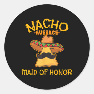 Nacho Average Maid Of Honour Mexican Cinco De Mayo Classic Round Sticker