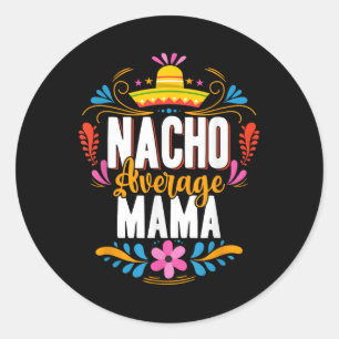 Nacho Average Mama Cinco De Mayo Mexican Matching Classic Round Sticker