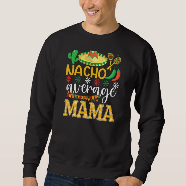 Nacho Average Mama Cinco De Mayo Mexican Tradition Sweatshirt (Front)