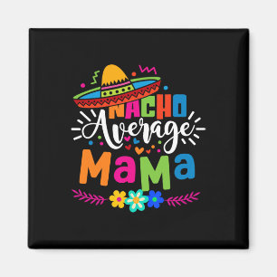 Nacho Average Mama Cinco De Mayo Mom Mother Mexica Magnet