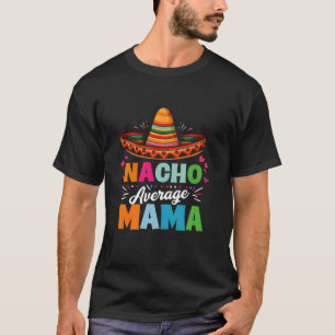 Nacho Average Mama Cinco de mayo Mom Mother Mexica T-Shirt