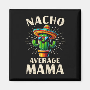 Nacho Average Mama Funny Best Mama Cinco De Mayo M Magnet