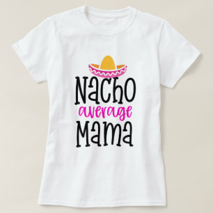 Nacho Average Mama Funny Mom Saying Shirt