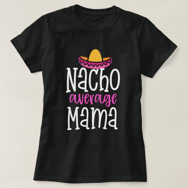 Nacho Average Mama Funny Mom Saying Shirt (Design Front)