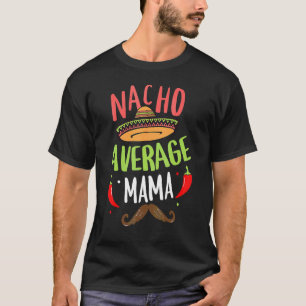 Nacho Average Mama Mexican Moustache Cinco De Mayo T-Shirt