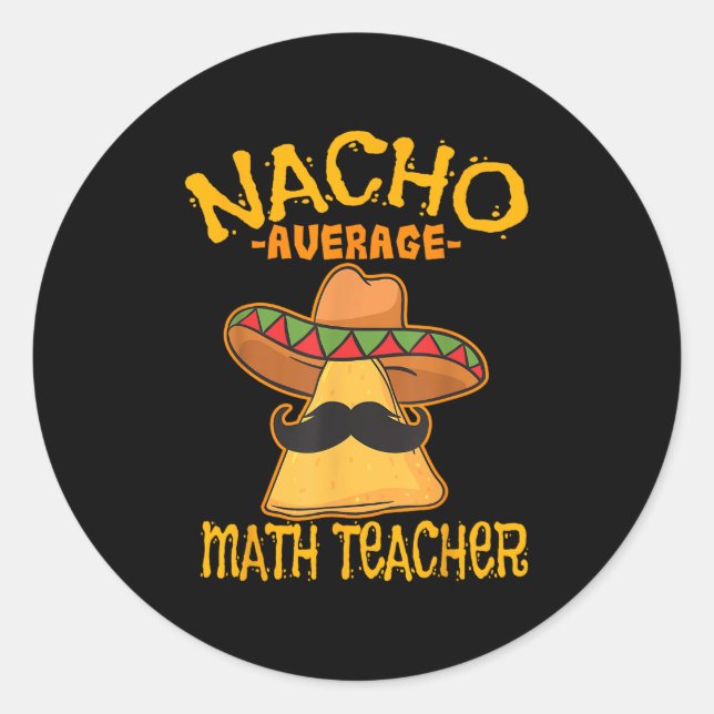 Nacho Average Math Teacher Mathematics Cinco De Ma Classic Round Sticker (Front)