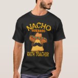 Nacho Average Math Teacher Mathematics Cinco De Ma T-Shirt<br><div class="desc">Nacho Average Math Teacher - This funny nacho design shows melted cheese sauce and a tortilla chip with moustache and a Mexican sombrero hat. Perfect for Mathematics instructors or mathematicians who teach Math class in schools. Great idea for nacho lovers. This funny Mexican party graphic is for people who are...</div>