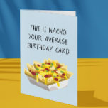 Nacho Average Mexican Food Food Birthday Card<br><div class="desc">This design was created though digital art. It may be personalized in the area provided or customizing by choosing the click to customize further option and changing the name, initials or words. You may also change the text colour and style or delete the text for an image only design. Contact...</div>