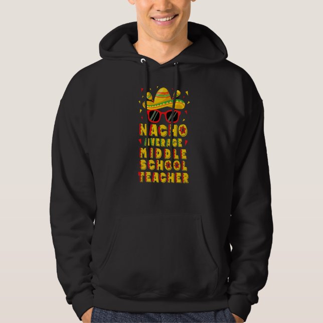 Nacho Average Middle School Teacher Cinco De Mayo Hoodie (Front)