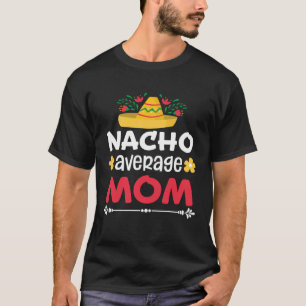 Nacho Average Mom Best Mama Ever Mexican Cinco de  T-Shirt