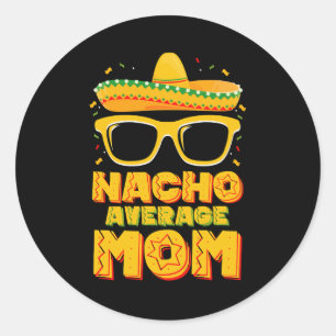 Nacho Average Mom Cinco De Mayo Matching Family Classic Round Sticker