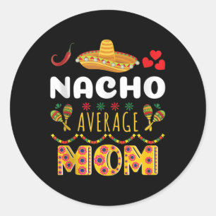 Nacho Average Mom Cinco De Mayo Mexican Fiesta Fun Classic Round Sticker