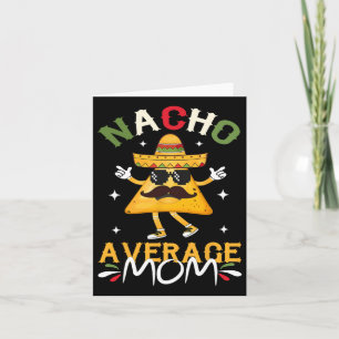 Nacho Average Mom Funny Mexican Mom Cinco De Mayo Card