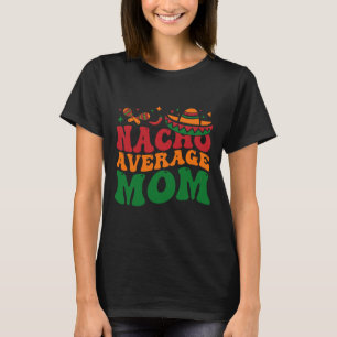 Nacho Average Mom Mamacita Mexican Hat Cinco De Ma T-Shirt