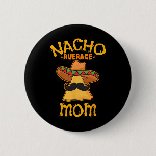 Nacho Average Mom Mexican Cinco De Mayo Mother Fie 2 Inch Round Button